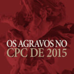 Os Agravos no CPC de 2015